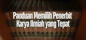 Panduan Memilih Penerbit Karya Ilmiah yang Tepat