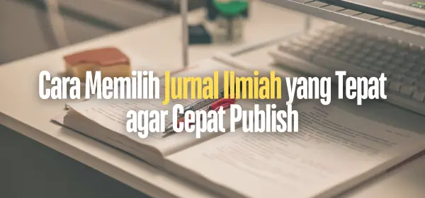 Cara Memilih Jurnal Ilmiah yang Tepat Agar Cepat Publish